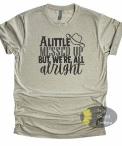 A Little Messed Up But We’re All Alright Country Music T-Shirt A Little Messed Up But We’re All Alright Country Music T-Shirt