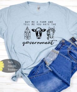 Buy Me A Farm And Tell Me You Hate The Government Country T-Shirt Buy Me A Farm And Tell Me You Hate The Government Country T-Shirt