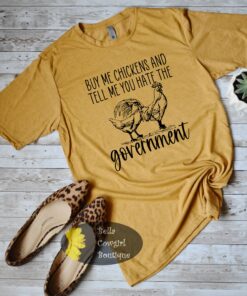 Buy Me Chickens And Tell Me You Hate The Government Funny Country T-Shirt Buy Me Chickens And Tell Me You Hate The Government Funny Country T-Shirt