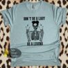 Don’t Be A Lady Be A Legend Skeleton T-Shirt