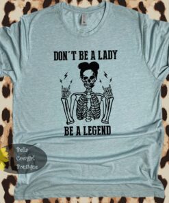 Don’t Be A Lady Be A Legend Skeleton T-Shirt Don’t Be A Lady Be A Legend Skeleton T-Shirt