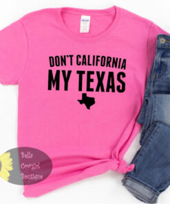 Don’t California My Texas Country Women’s T-Shirt Don’t California My Texas Country Women’s T-Shirt