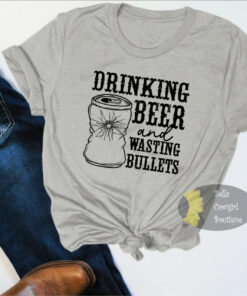 Drinking Beer And Wasting Bullets Country Music T-Shirt Drinking Beer And Wasting Bullets Country Music T-Shirt