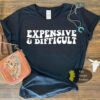 Expensive And Difficult Funny Women’s T-Shirt