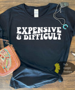 Expensive And Difficult Funny Women’s T-Shirt Expensive And Difficult Funny Women’s T-Shirt