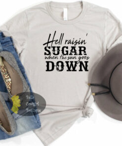 Hell Raisin’ Sugar When The Sun Goes Down Country Music T-Shirt Hell Raisin’ Sugar When The Sun Goes Down Country Music T-Shirt