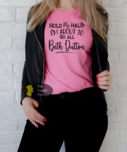 Hold My Halo I’m About To Go All Beth Dutton Women’s T-Shirt Hold My Halo I’m About To Go All Beth Dutton Women’s T-Shirt