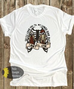 I’ll Love You Til My Lungs Give Out I Ain’t Lyin Country Music T-Shirt I’ll Love You Til My Lungs Give Out I Ain’t Lyin Country Music T-Shirt