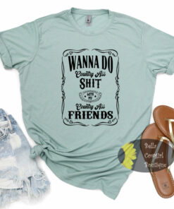 I Just Wanna Do Country Ass Shit With My Country Ass Friends Country Music T-Shirt I Just Wanna Do Country Ass Shit With My Country Ass Friends Country Music T-Shirt