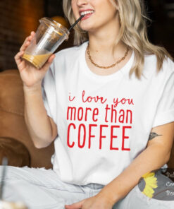 I Love You More Than Coffee Funny Valentine’s Day Women’s T-Shirt I Love You More Than Coffee Funny Valentine’s Day Women’s T-Shirt