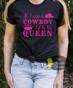 If I Was A Cowboy I’d Be The Queen Country Music Women’s T-Shirt If I Was A Cowboy I’d Be The Queen Country Music Women’s T-Shirt