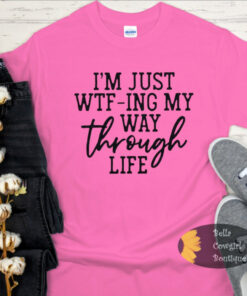 I’m Just WTF-ing My Way Through Life Funny Women’s T-Shirt I’m Just WTF-ing My Way Through Life Funny Women’s T-Shirt