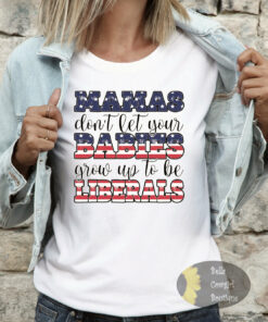 Mamas Don’t Let Your Babies Grow Up To Be Liberals Patriotic T-Shirt Mamas Don’t Let Your Babies Grow Up To Be Liberals Patriotic T-Shirt