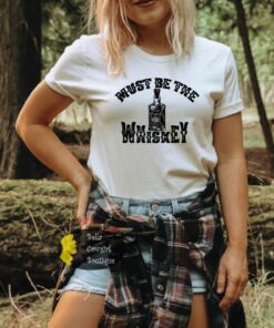 Must Be The Whiskey Country Music T-Shirt Must Be The Whiskey Country Music T-Shirt