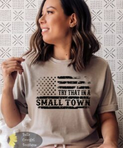 Try That In A Small Town American Flag Patriotic Country Music T-Shirt Try That In A Small Town American Flag Patriotic Country Music T-Shirt