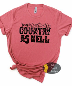 Unapologetically Country As Hell Country Western Music T-Shirt Unapologetically Country As Hell Country Western Music T-Shirt