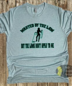 Wanted By The Law But The Laws Don’t Apply To Me Country Music T-Shirt Wanted By The Law But The Laws Don’t Apply To Me Country Music T-Shirt