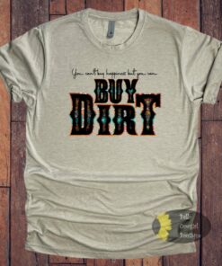 You Can’t Buy Happiness But You Can Buy Dirt Country Music T-Shirt You Can’t Buy Happiness But You Can Buy Dirt Country Music T-Shirt