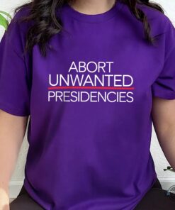Abort Unwanted Presidencies Anti Trump Shirt