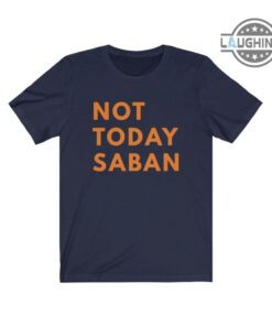 Alabama Football Shirt Sweatshirt Hoodie Not Today Saban Tshirt Nick Saban Alabama Football Schedule 2023 Shirts Alabama State Football Game Auburn Football