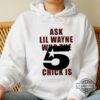 Ask Lil Wayne Who The 5 Star Chick Is T Shirt Sweatshirt Hoodie Nicki Minaj Ask Lil Wayne Shirt