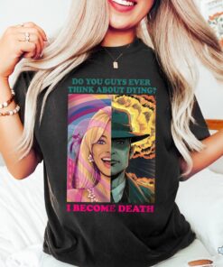 Barbie Oppenheimer Shirt For Sale Now I Am Become Death The Destroyer Of Worlds Oppenheimer Do You Guys Ever Think About Dying Shirt Barbie Shirt Barbenheimer Shirt