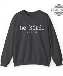 Be Kind Of A Bitch Sweatshirt Tshirt Hoodie Mens Womens Kids Be Kind Funny Bitch Shirts Sarcasm Gift For Her Him Best Friends Besties