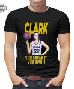 Caitlin Clark You Break It You Own It Tshirt Tshirt Sweatshirt Hoodie Iowa Hawkeyes Basketball Tee Gift Caitlin Clark You Break It You Own It Tshirt Tshirt Sweatshirt Hoodie Iowa Hawkeyes Basketball Tee Gift