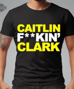 Caitlin Fucking Clark Shirt Tshirt Sweatshirt Hoodie Iowa Hawkeyes Basketball Tee Gift Caitlin Fucking Clark Shirt Tshirt Sweatshirt Hoodie Iowa Hawkeyes Basketball Tee Gift
