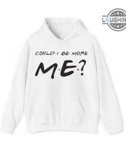 Could I Be More Me Hoodie Tshirt Sweatshirt Mens Womens Kids Mathew Perry Friends Tribute Shirts Could I Be More Me Hoodie Tshirt Sweatshirt Mens Womens Kids Mathew Perry Friends Tribute Shirts