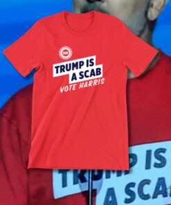 Donald Trump Is A Scab Vote Harris Shirt At Dnc Convention 2024 Event Donald Trump Is A Scab Vote Harris Shirt At Dnc Convention 2024 Event