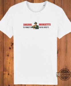 Drink Moretti To Forgetti Youre Upsetti Tee Shirt Sweatshirt Hoodie Cheap Drink Moretti To Forgetti Youre Upsetti Tee Shirt Sweatshirt Hoodie Cheap