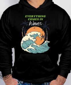 Everything Comes In Waves Hoodie Tshirt Sweatshirt Long Sleeve Short Sleeve Shirts Mens Womens Kids Lyrics By Busty And The Bass And Sts Starfit Outfit Everything Comes In Waves Hoodie Tshirt Sweatshirt Long Sleeve Short Sleeve Shirts Mens Womens Kids Lyrics By Busty And The Bass And Sts Starfit Outfit