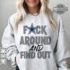 Fuck Around And Find Out Dallas Cowboys Shirt Hoodie Sweatshirt Mens Womens