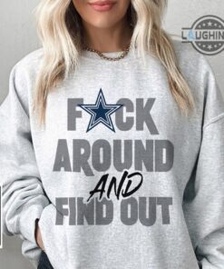 Fuck Around And Find Out Dallas Cowboys Shirt Hoodie Sweatshirt Mens Womens Fuck Around And Find Out Dallas Cowboys Shirt Hoodie Sweatshirt Mens Womens