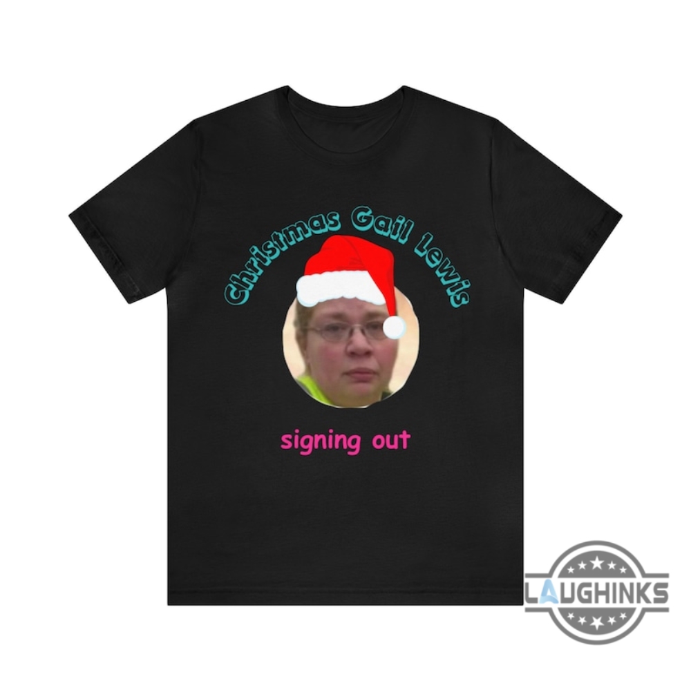 Gail Lewis Walmart Shirt Sweatshirt Hoodie Mens Womens Funny Christmas I Miss Gail Lewis Funny Tiktok Meme Shirts Signing Out Gail Lewis Walmart Shirt Sweatshirt Hoodie Mens Womens Funny Christmas I Miss Gail Lewis Funny Tiktok Meme Shirts Signing Out
