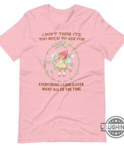 I Dont Think Its Too Much To Ask For Everything I Could Ever Want All Of The Time Tshirt Vintage Cute Cat Flowers Meme Shirt Sweatshirt Hoodie Mens Womens Gift I Dont Think Its Too Much To Ask For Everything I Could Ever Want All Of The Time Tshirt Vintage Cute Cat Flowers Meme Shirt Sweatshirt Hoodie Mens Womens Gift
