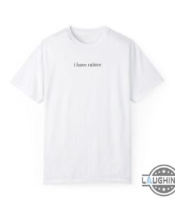 I Have Rabies Funny T Shirt Sweatshirt Hoodie I Have Rabies Funny T Shirt Sweatshirt Hoodie