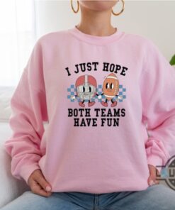 I Just Hope Both Teams Have Fun Sweatshirt Tshirt Hoodie Mens Womens Super Bowl Lviii Shirts Funny Meme Tee Nfl Gift For Fans Touchdown American Football I Just Hope Both Teams Have Fun Sweatshirt Tshirt Hoodie Mens Womens Super Bowl Lviii Shirts Funny Meme Tee Nfl Gift For Fans Touchdown American Football
