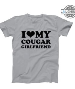 I Love My Cougar Girlfriend Shirt I Heart My Cougar Girlfriend Shirt I Love My Girlfriend Shirt Cougar Older Woman Dating A Younger Man Quotes Shirts I Love My Cougar Girlfriend Shirt I Heart My Cougar Girlfriend Shirt I Love My Girlfriend Shirt Cougar Older Woman Dating A Younger Man Quotes Shirts