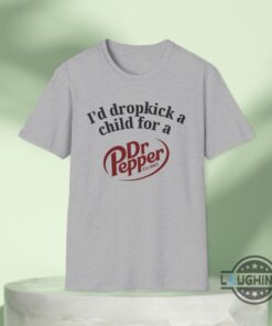 I Would Dropkick A Child For A Dr Pepper Shirt Sweatshirt Hoodie Funny Meme Doctor Pepper Drink Apparel