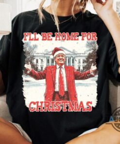 Ill Be Home For Christmas Trump Shirt Funny Donald Trump Xmas Shirt New President 2024 Political Trump Won Merry Christmas Shirt Ill Be Home For Christmas Trump Shirt Funny Donald Trump Xmas Shirt New President 2024 Political Trump Won Merry Christmas Shirt