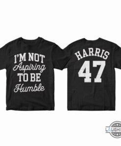 Im Not Aspiring To Be Humble T Shirt Sweatshirt Hoodie Kamala Harris Walz 47 2024 Tee Shirt Im Not Aspiring To Be Humble T Shirt Sweatshirt Hoodie Kamala Harris Walz 47 2024 Tee Shirt