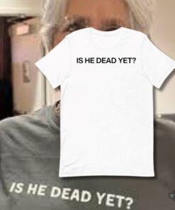 Is He Dead Yet Shirt Joan Baez Is He Dead Yet Shirt Joan Baez