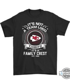 Its Not A Team Logo Its A Family Crest Kansas City Chiefs Shirts Funny Sayings Kc Chiefs Tshirt Sweatshirt Hoodie