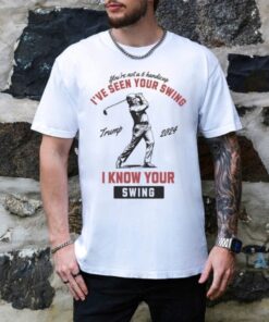Ive Seen Your Swing I Know Your Swing Tshirt Sweatshirt Hoodie Joe Biden Donald Trump Golf Debate Funny Shirts
