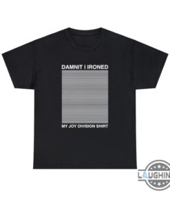Joy Division Shirt Sweatshirt Hoodie Mens Womens Funny Damnit I Ironed My Joy Division Shirts Rock Band Joy Division Unknown Pleasures Meme Tee Gift For Fans Joy Division Shirt Sweatshirt Hoodie Mens Womens Funny Damnit I Ironed My Joy Division Shirts Rock Band Joy Division Unknown Pleasures Meme Tee Gift For Fans