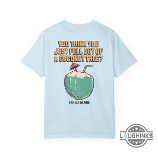 Kamala Harris Coconut Tree Meme Shirt You Think You Just Fell Out Of A Coconut Tree T Shirt Sweatshirt Hoodie 2024 Cheap