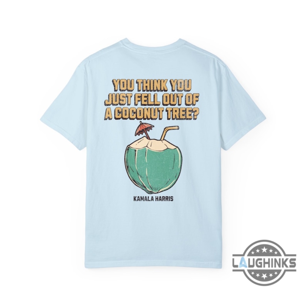 Kamala Harris Coconut Tree Meme Shirt You Think You Just Fell Out Of A Coconut Tree T Shirt Sweatshirt Hoodie 2024 Cheap Kamala Harris Coconut Tree Meme Shirt You Think You Just Fell Out Of A Coconut Tree T Shirt Sweatshirt Hoodie 2024 Cheap