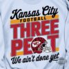 Kansas City Football Three Peat We Aint Done Yet Shirt Kc Chiefs Superbowl 2025 Shirt
